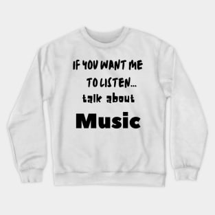 if you want me to listen talk about music Crewneck Sweatshirt